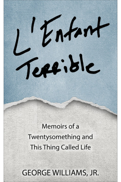 L'Enfant Terrible: Memoirs of a Twentysomething and This Thing Called Life by George Williams, Jr.