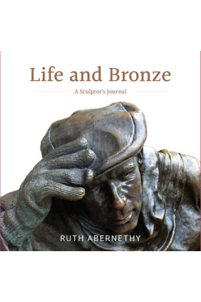Life and Bronze: A Sculptor's Journal by Ruth Abernethy