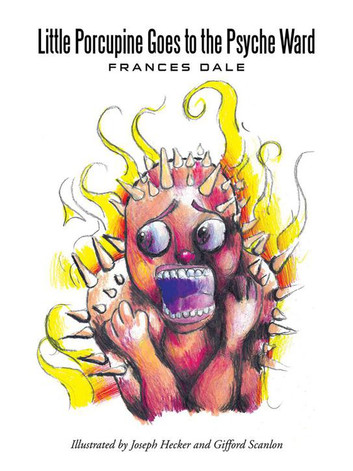 Little Porcupine Goes to the Psyche Ward by Frances Dale