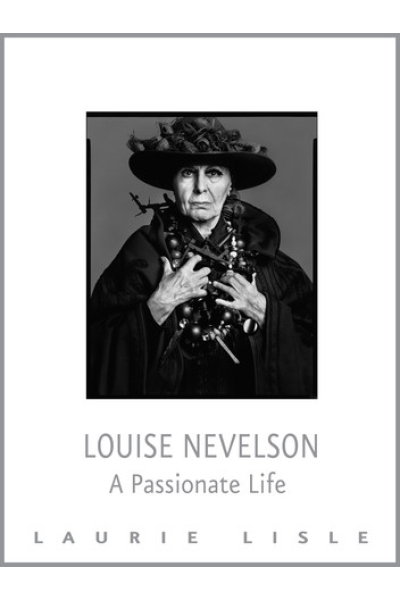 Louise Nevelson: A Passionate Life by Laurie Lisle