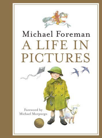 Michael Foreman: A Life in Pictures by Michael Foreman