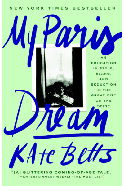 My Paris Dream: An Education in Style, Slang, and Seduction in the Great City on the Seine by Kate Betts