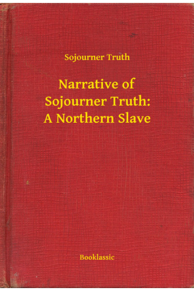 Narrative of Sojourner Truth: A Northern Slave by Sojourner Truth