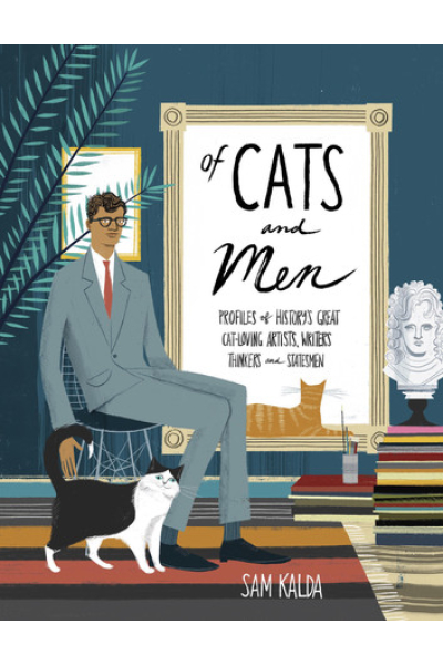 Of Cats and Men: Profiles of History's Great Cat-Loving Artists, Writers, Thinkers, and Statesmen by Sam Kalda