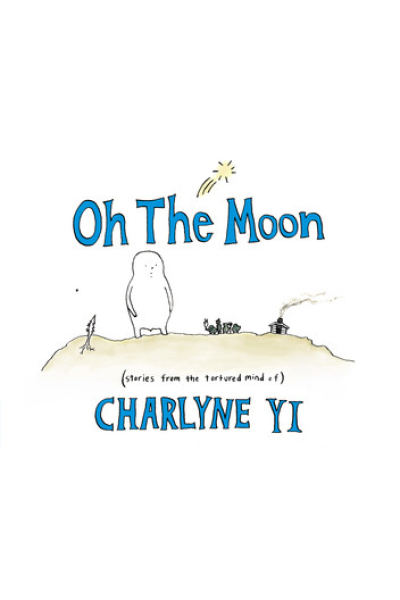 Oh the Moon: Stories from the Tortured Mind of Charlyne Yi by Charlyne Yi