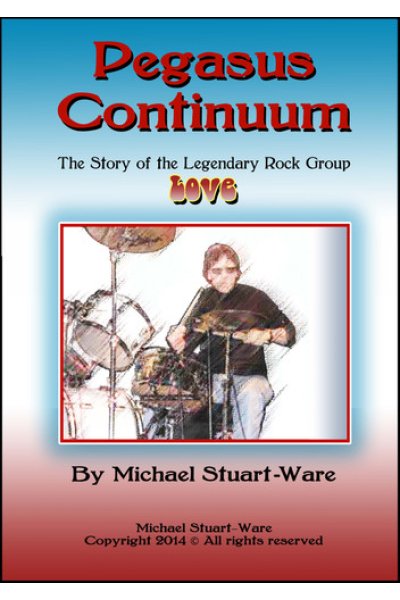 Pegasus Continuum The Story of the Legendary Rock Group LOVE