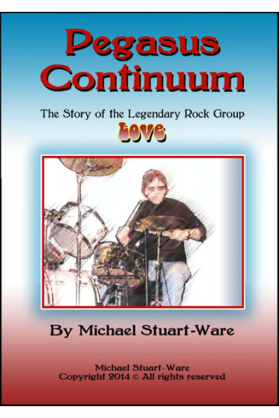 Pegasus Continuum The Story of the Legendary Rock Group LOVE by Michael Stuart-Ware