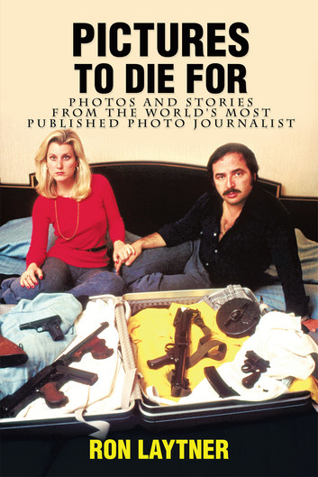 Pictures to Die For: Photos and Stories from the World’S Most Published Photo Journalist by Ron Laytner