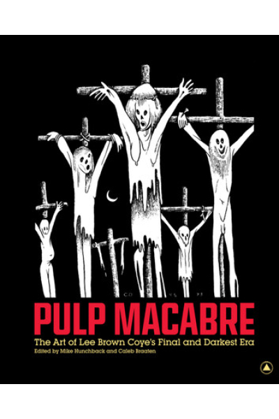 Pulp Macabre: The Art of Lee Brown Coye's Final and Darkest Era Edited by Mike Hunchback, Caleb Braaten
