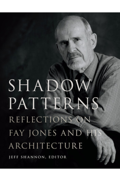 Shadow Patterns: Reflections on Fay Jones and His Architecture Edited by Jeff Shannon - series Fay Jones Collaborative Series