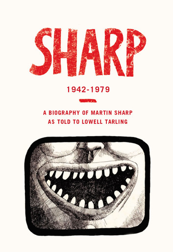 Sharp: 1942-1979 A Biography Of Martin Sharp by Lowell Tarling
