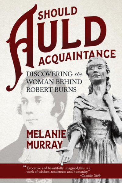 Should Auld Acquaintance: Discovering the Woman Behind Robert Burns by Melanie Murray