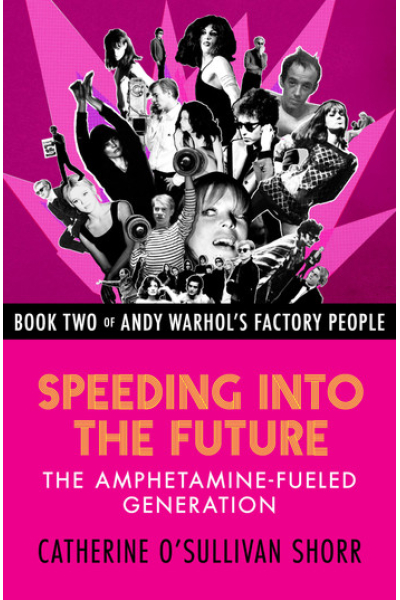 Speeding into the Future: The Amphetamine-Fueled Generation by Catherine O'Sullivan Shorr - Book 2 - Andy Warhol's Factory People