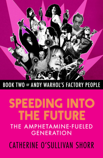 Speeding into the Future: The Amphetamine-Fueled Generation by Catherine O'Sullivan Shorr - Book 2 - Andy Warhol's Factory People