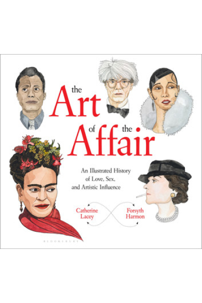 The Art of the Affair: An Illustrated History of Love, Sex, and Artistic Influence by Catherine Lacey, Forsyth Harmon