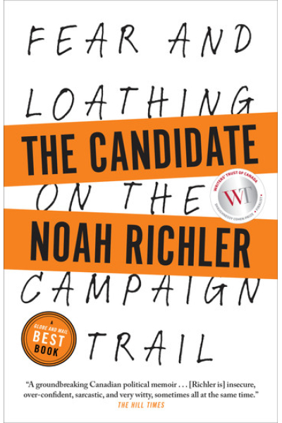 The Candidate: Fear and Loathing on the Campaign Trail by Noah Richler