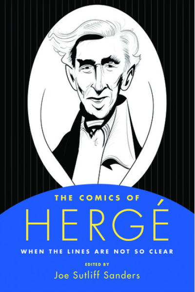 The Comics of Hergé: When the Lines Are Not So Clear Edited by Joe Sutliff Sanders - series Tom Inge Series on Comics Artists