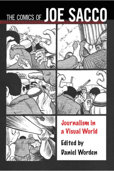 The Comics of Joe Sacco: Journalism in a Visual World Edited by Daniel Worden - series Tom Inge Series on Comics Artists