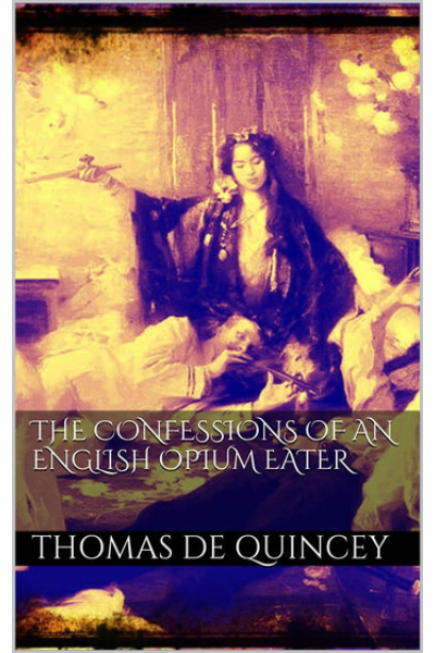 The Confessions of an English Opium Eater by Thomas De Quincey