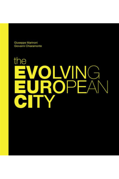 The Evolving European City - Introduction by Giuseppe Marinoni, Giovanni Chiaramonte - Book 29 - EUROPEAN PRACTICE
