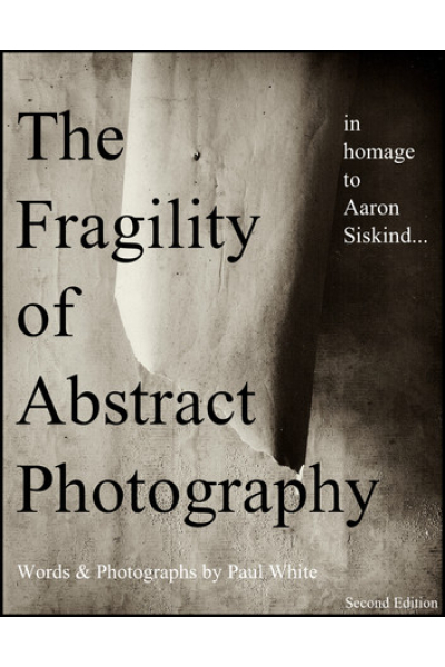 The Fragility of Abstract Photography: 2nd edition by Paul White