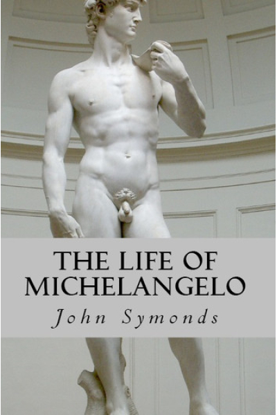 The Life of Michelangelo by John Symonds