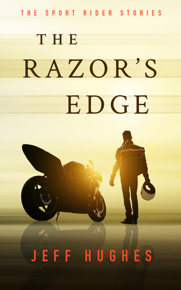 The Razor's Edge: The Sport Rider Stories by Jeff Hughes