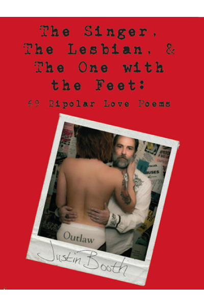 The Singer, The Lesbian, & The One With The Feet by Justin Booth - 69 Bipolar Love Poems