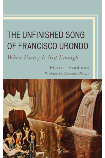 The Unfinished Song of Francisco Urondo: When Poetry is Not Enough by Hernan Fontanet