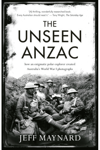 The Unseen Anzac: how an enigmatic explorer created Australia’s World War I photographs by Jeff Maynard