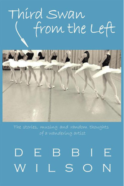 Third Swan from the Left: The Stories, Musings, and Random Thoughts of a Wandering Artist by Debbie Wilson
