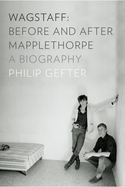 Wagstaff: Before and After Mapplethorpe A Biography by Philip Gefter