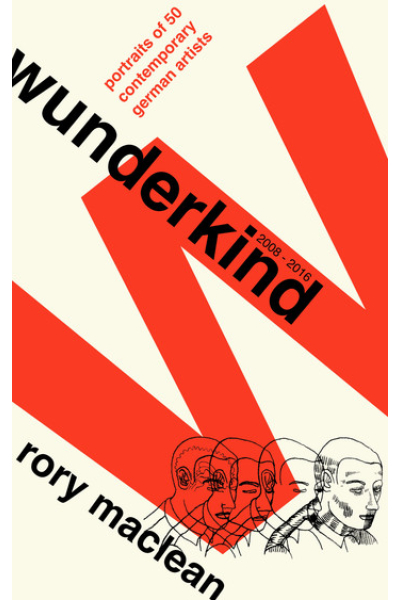 Wunderkind: Portraits of 50 Contemporary German Artists by Rory MacLean