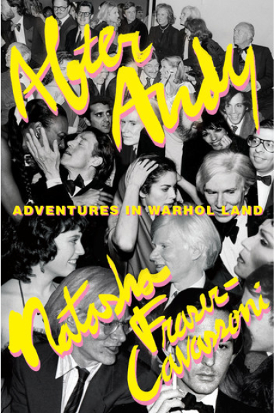 After Andy: Adventures in Warhol Land by Natasha Fraser-Cavassoni