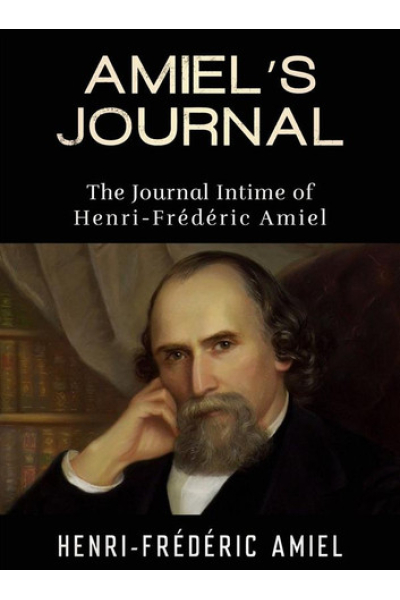 AMIEL’S JOURNAL - The Journal Intime of Henri-Frédéric Amiel by Henri, Frédéric Amiel