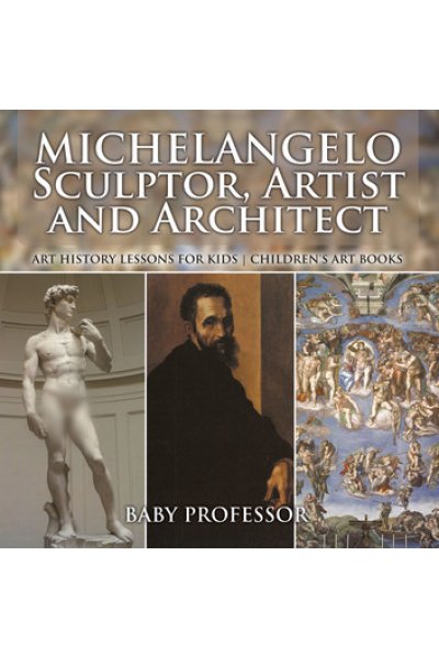 Michelangelo: Sculptor, Artist and Architect - Art History Lessons for Kids | Children's Art Books