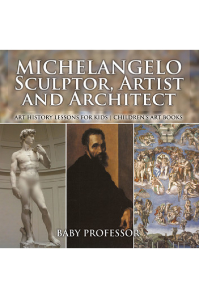 Michelangelo: Sculptor, Artist and Architect - Art History Lessons for Kids | Children's Art Books