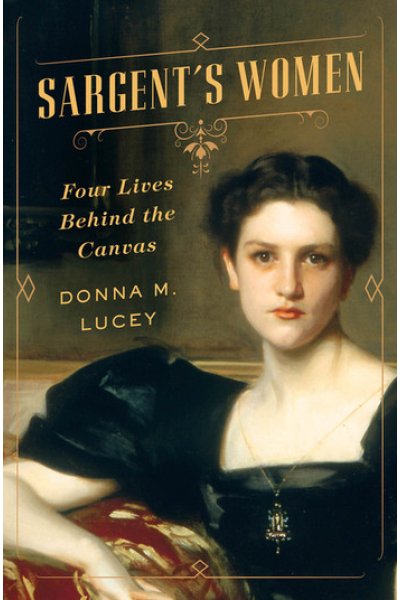 Sargent's Women: Four Lives Behind the Canvas