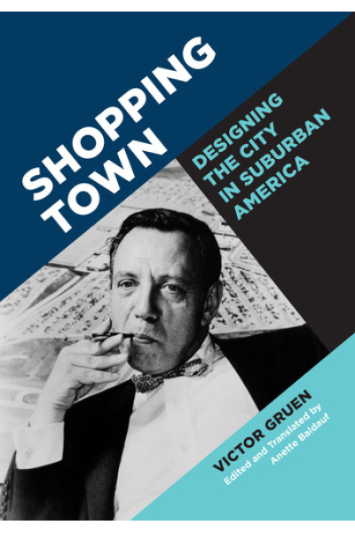 Shopping Town: Designing the City in Suburban America by Victor Gruen
