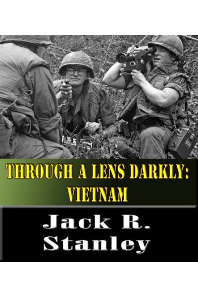 Through A Lens Darkly: Vietnam by Jack R. Stanley