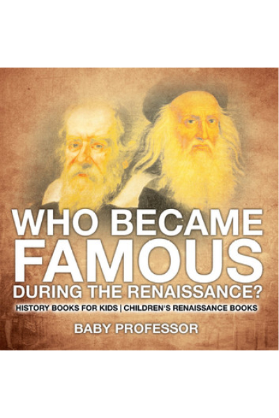 Who Became Famous during the Renaissance? History Books for Kids | Children's Renaissance Books by Baby Professor