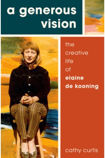 A Generous Vision: The Creative Life of Elaine de Kooning by Cathy Curtis - series Cultural Biographies