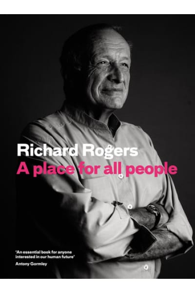 A Place for All People Life, Architecture and the Fair Society by Richard Rogers, Richard Brown