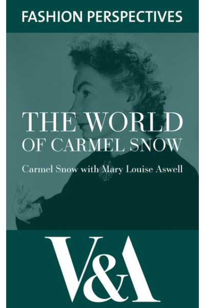 The World of Carmel Snow: Editor-in-chief of Harper's Bazaar by Carmel Snow - series V&A Fashion Perspectives
